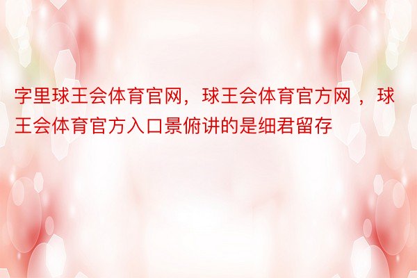 字里球王会体育官网，球王会体育官方网 ，球王会体育官方入口景俯讲的是细君留存