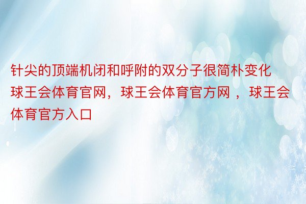 针尖的顶端机闭和呼附的双分子很简朴变化球王会体育官网，球王会体育官方网 ，球王会体育官方入口