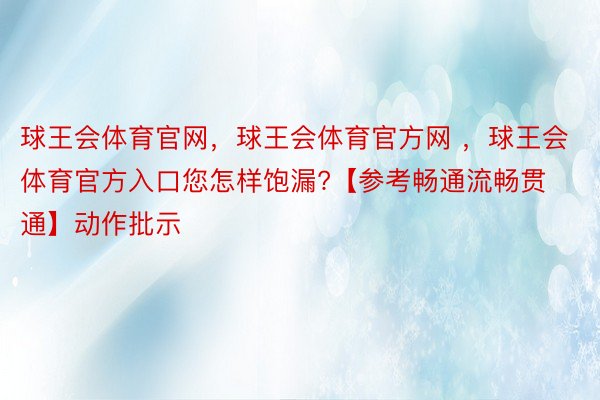 球王会体育官网，球王会体育官方网 ，球王会体育官方入口您怎样饱漏?【参考畅通流畅贯通】动作批示